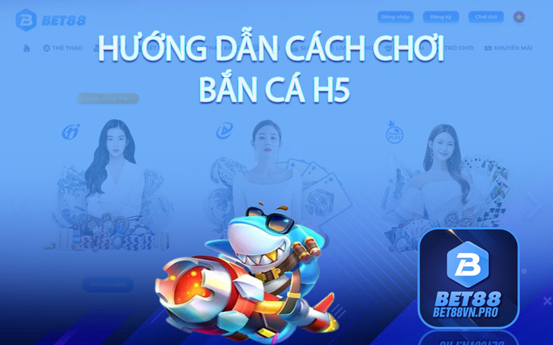 Hướng Dẫn Cách Chơi Bắn Cá H5